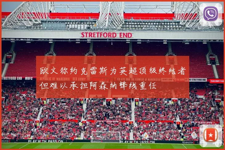 欧文称约克雷斯为英超顶级终结者但难以承担阿森纳锋线重任