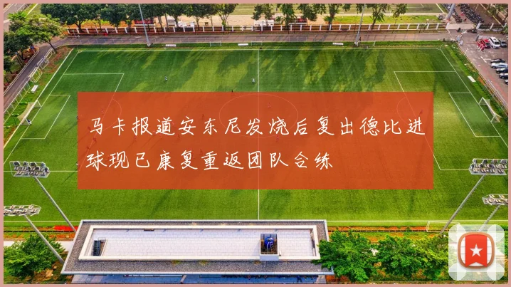 马卡报道安东尼发烧后复出德比进球现已康复重返团队合练